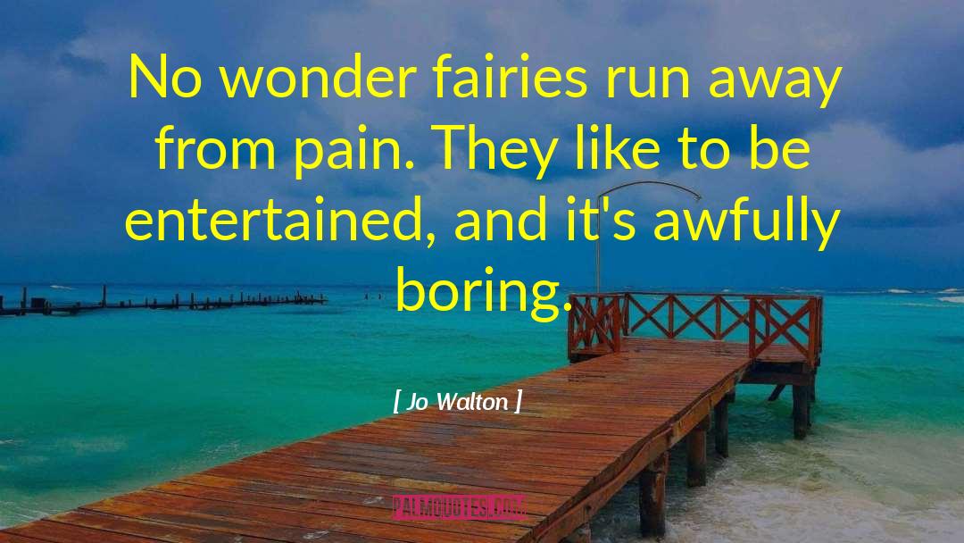 Jo Walton Quotes: No wonder fairies run away