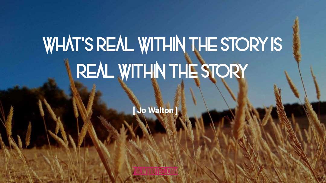 Jo Walton Quotes: What's real within the story
