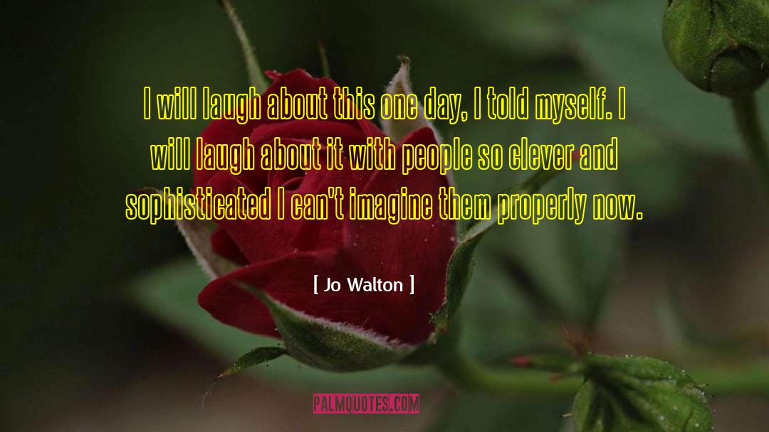 Jo Walton Quotes: I will laugh about this