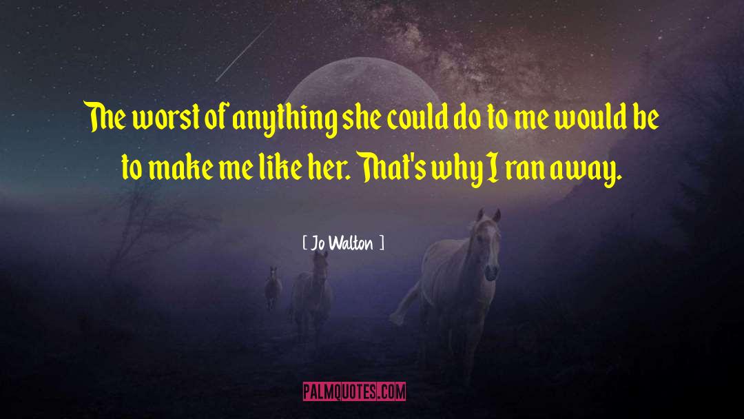 Jo Walton Quotes: The worst of anything she