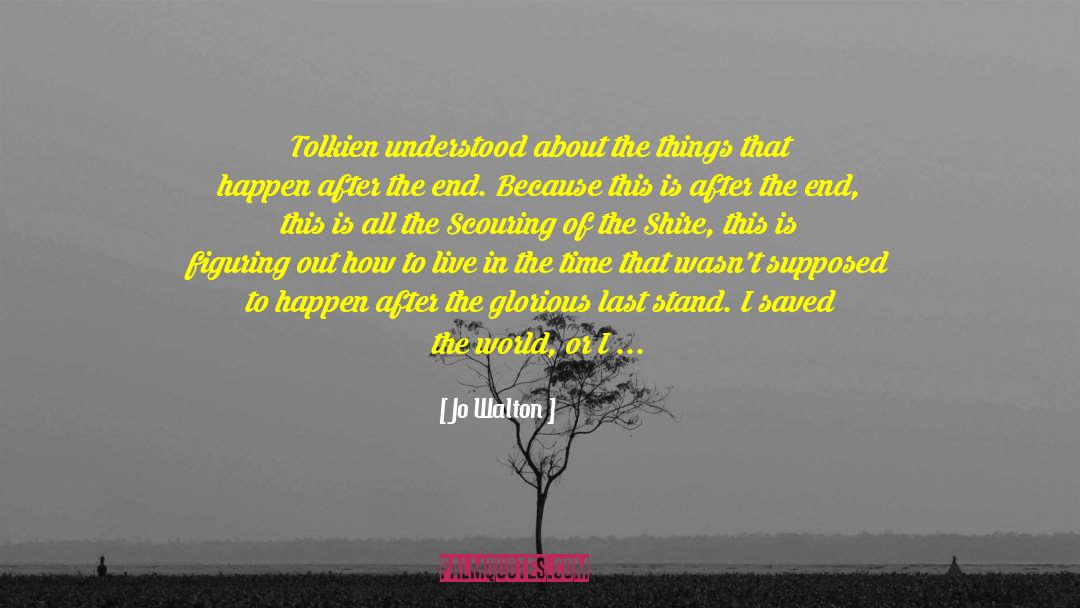 Jo Walton Quotes: Tolkien understood about the things