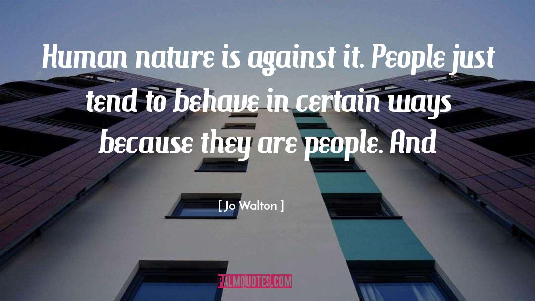 Jo Walton Quotes: Human nature is against it.