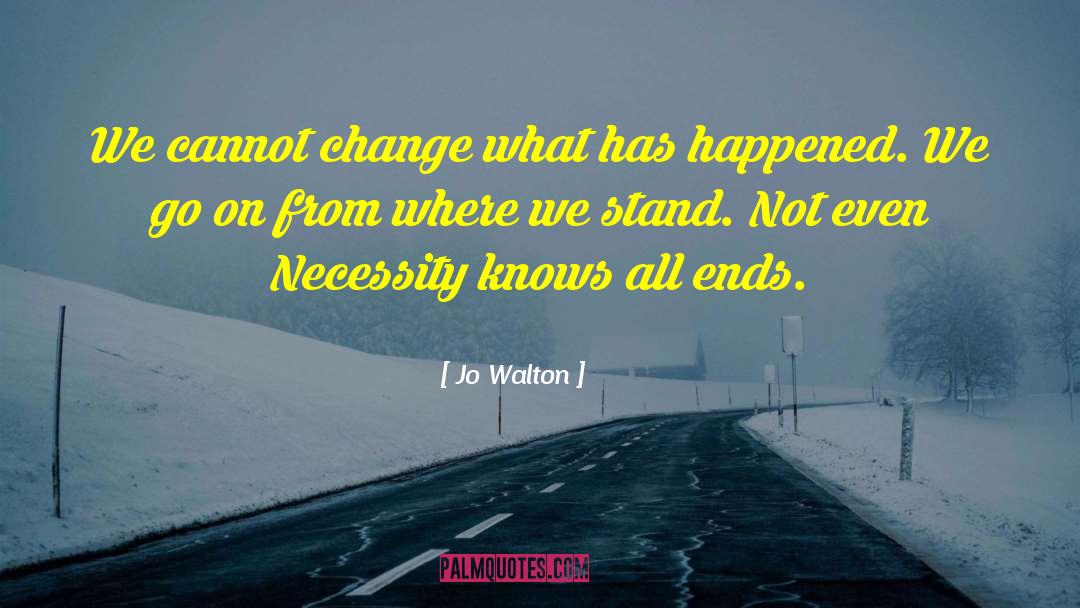 Jo Walton Quotes: We cannot change what has