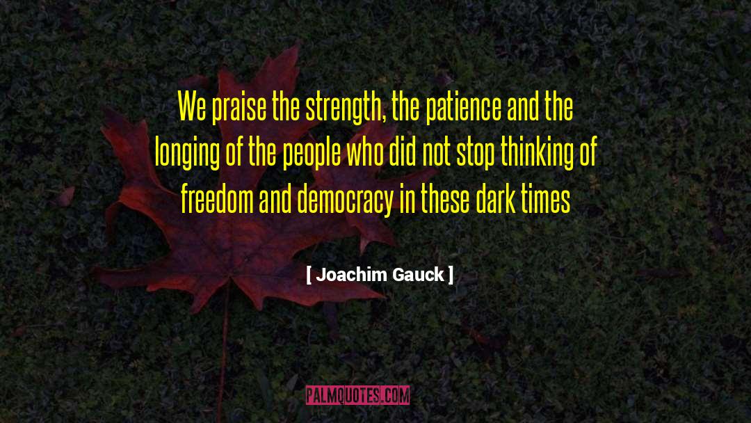 Joachim Gauck Quotes: We praise the strength, the