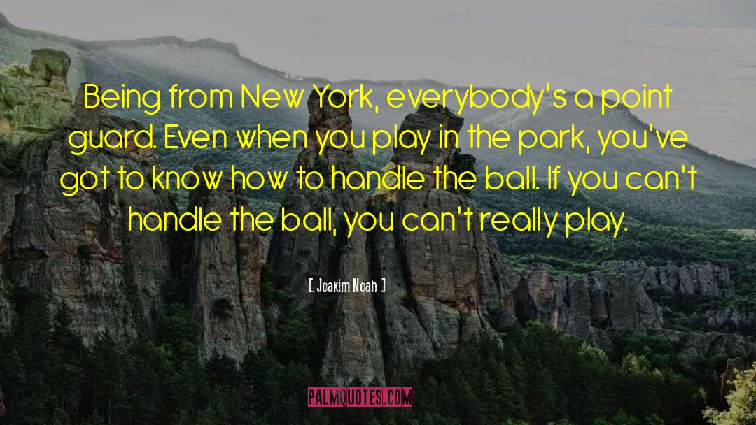 Joakim Noah Quotes: Being from New York, everybody's