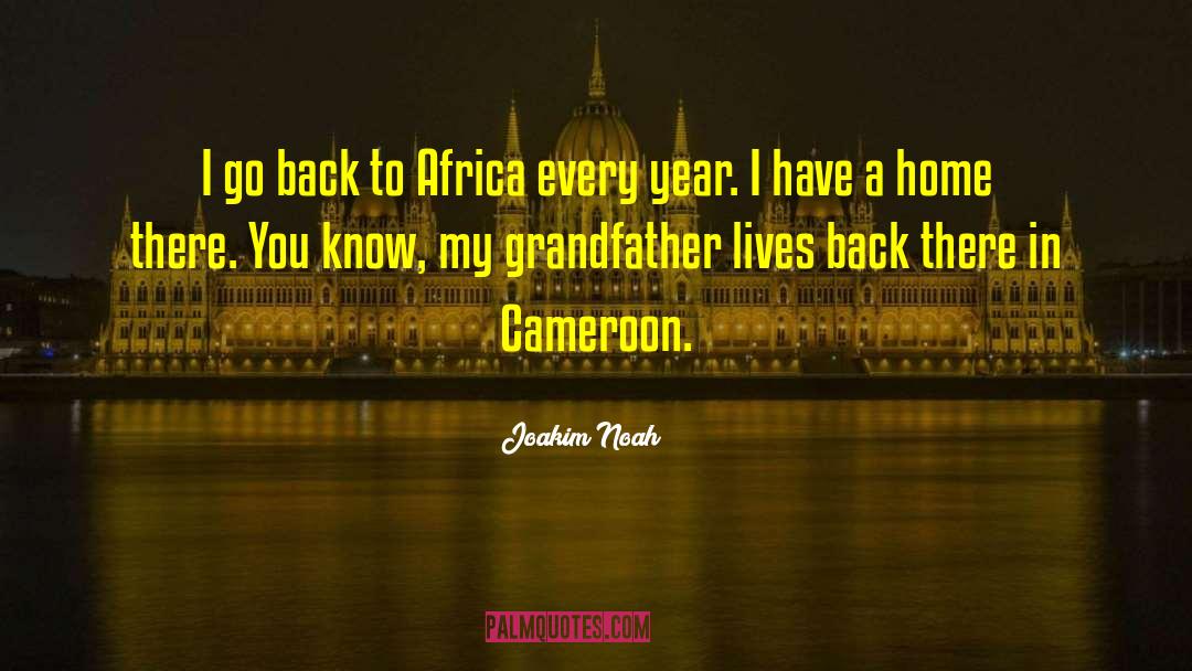 Joakim Noah Quotes: I go back to Africa