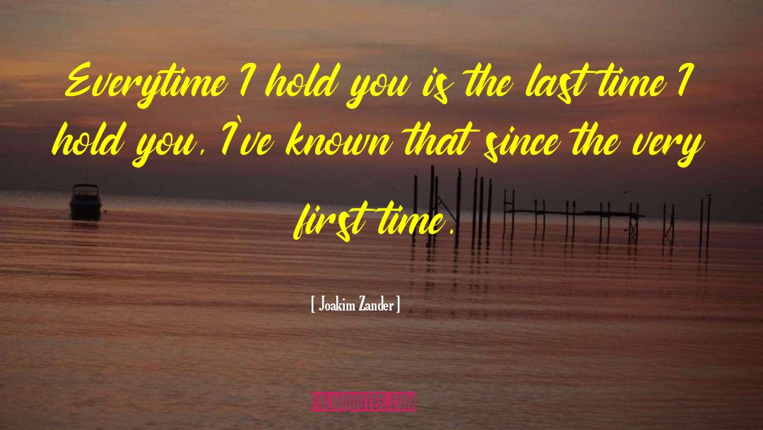 Joakim Zander Quotes: Everytime I hold you is