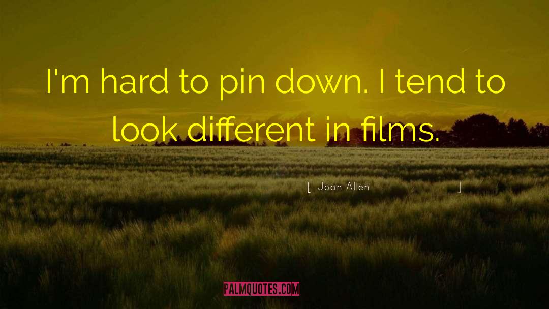 Joan Allen Quotes: I'm hard to pin down.