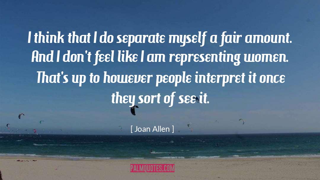 Joan Allen Quotes: I think that I do