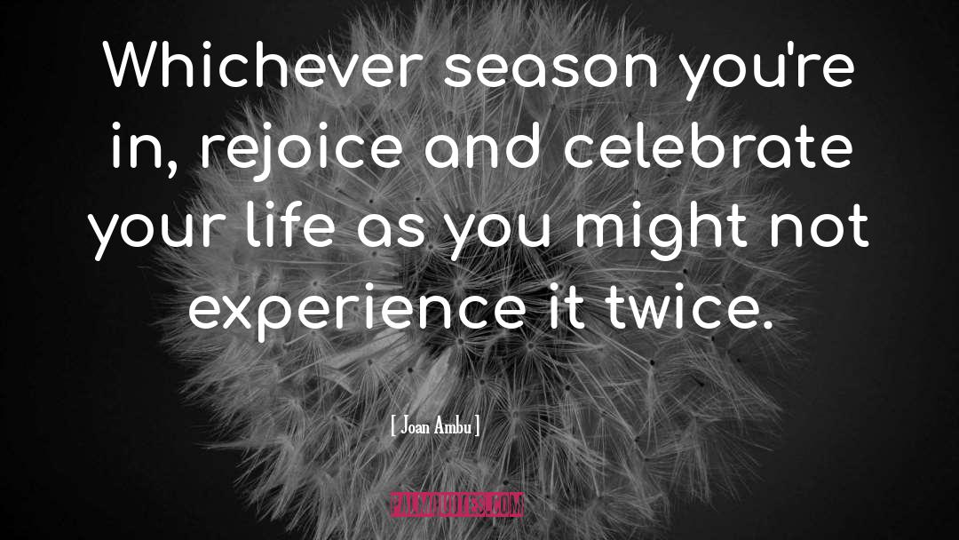 Joan Ambu Quotes: Whichever season you're in, rejoice