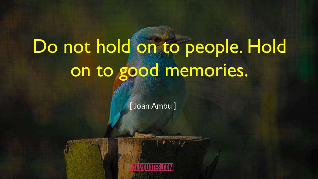 Joan Ambu Quotes: Do not hold on to