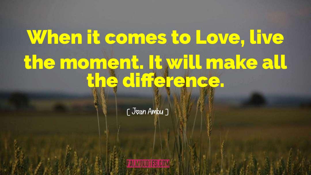 Joan Ambu Quotes: When it comes to Love,