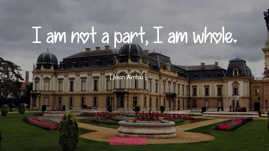 Joan Ambu Quotes: I am not a part,