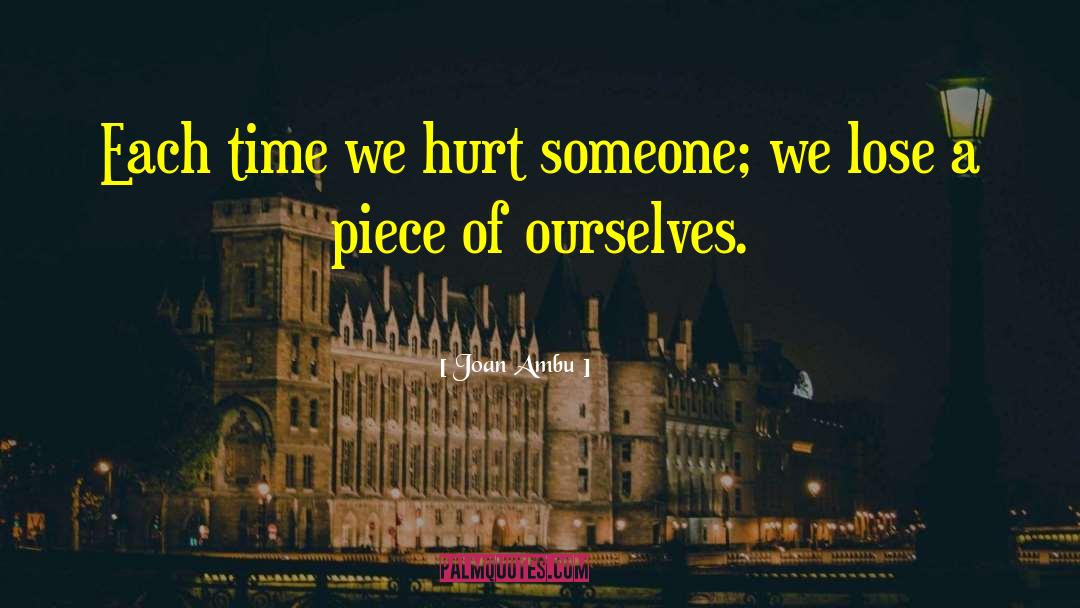 Joan Ambu Quotes: Each time we hurt someone;