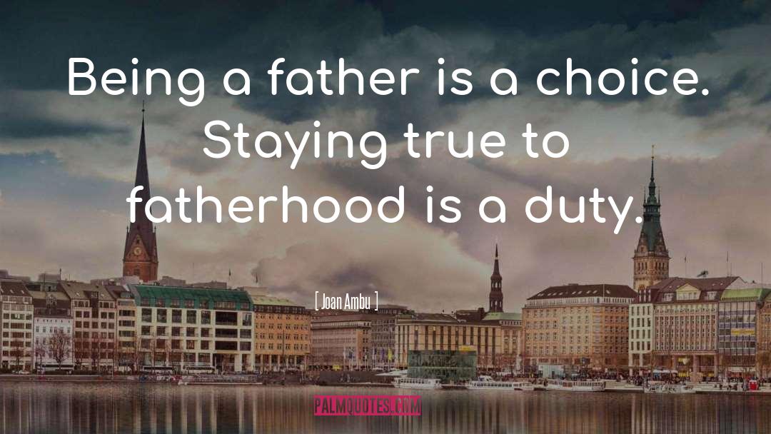 Joan Ambu Quotes: Being a father is a