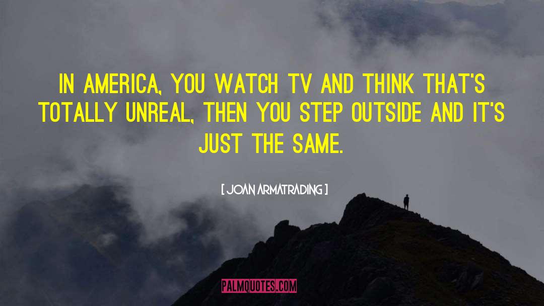 Joan Armatrading Quotes: In America, you watch TV