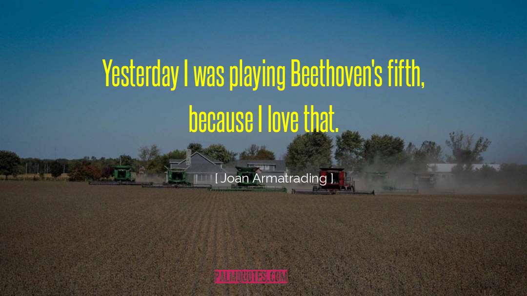 Joan Armatrading Quotes: Yesterday I was playing Beethoven's