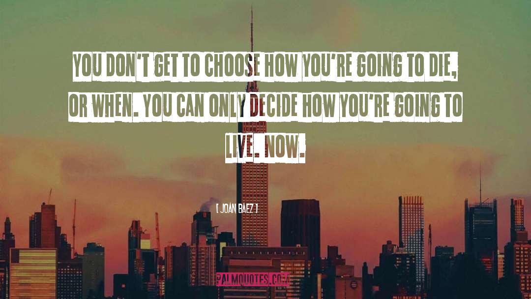 Joan Baez Quotes: You don't get to choose