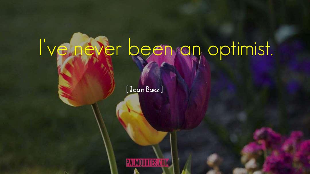Joan Baez Quotes: I've never been an optimist.