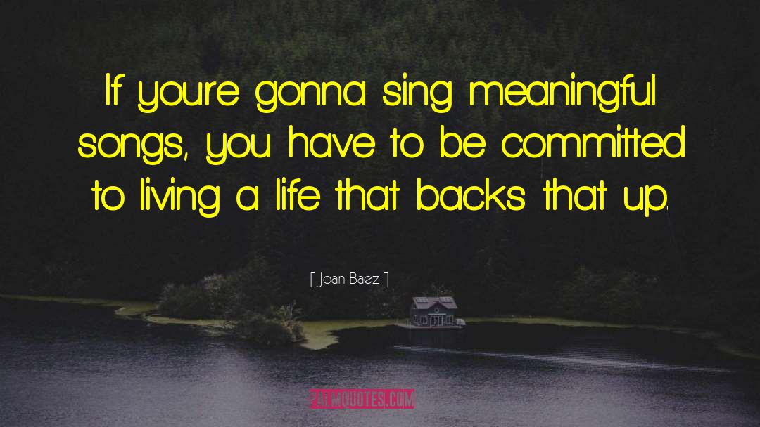 Joan Baez Quotes: If you're gonna sing meaningful