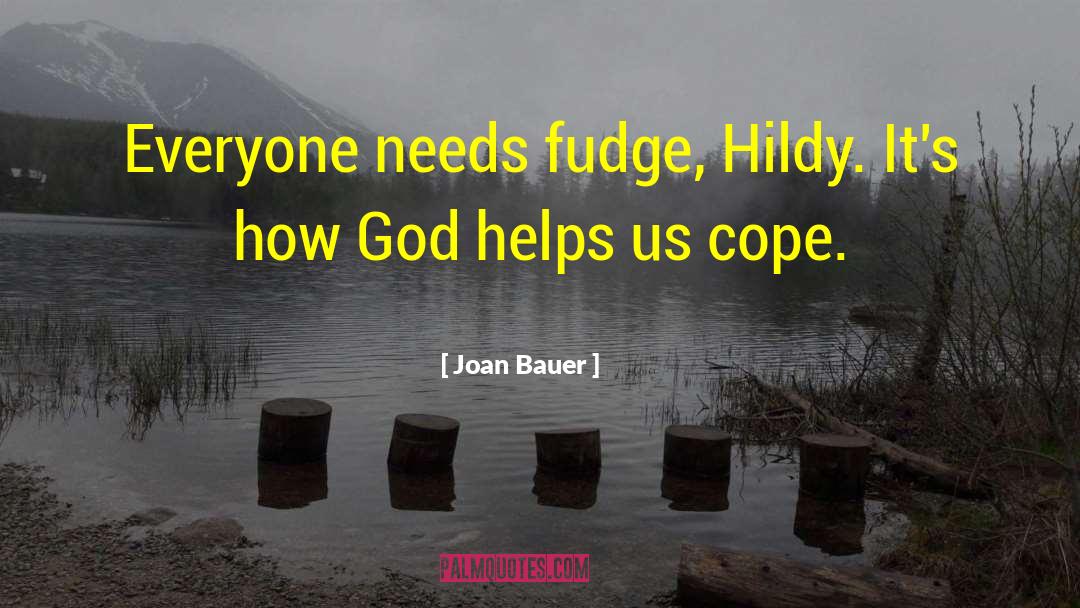 Joan Bauer Quotes: Everyone needs fudge, Hildy. It's