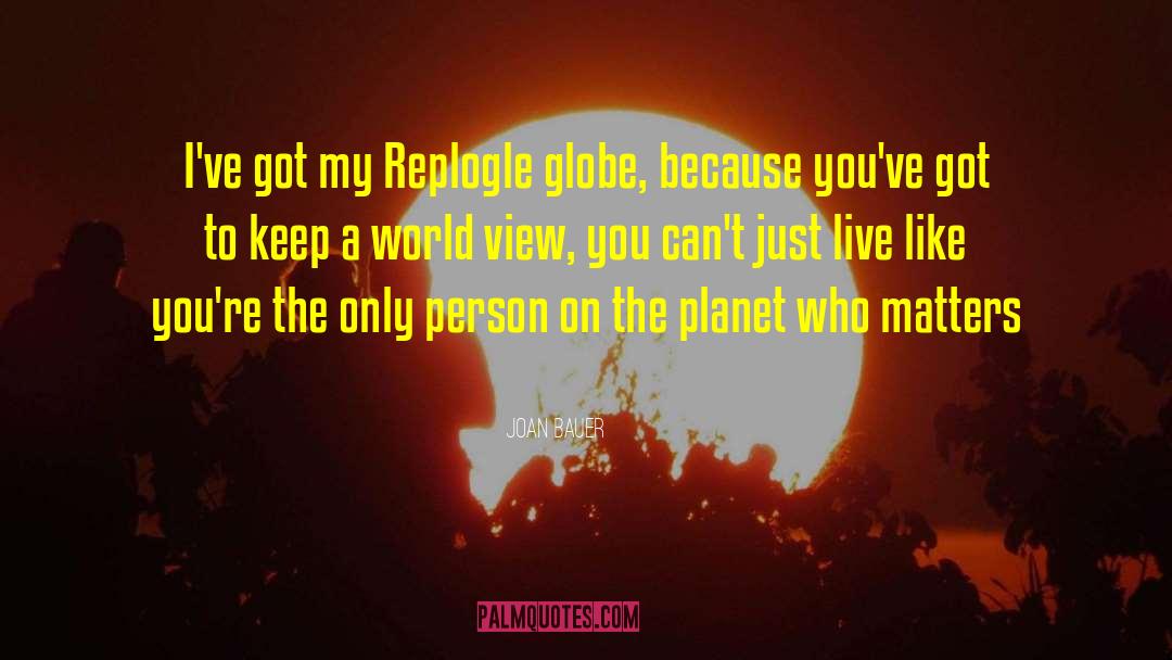 Joan Bauer Quotes: I've got my Replogle globe,