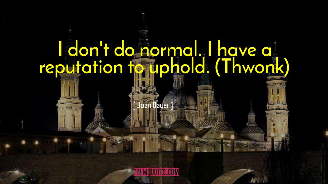 Joan Bauer Quotes: I don't do normal. I