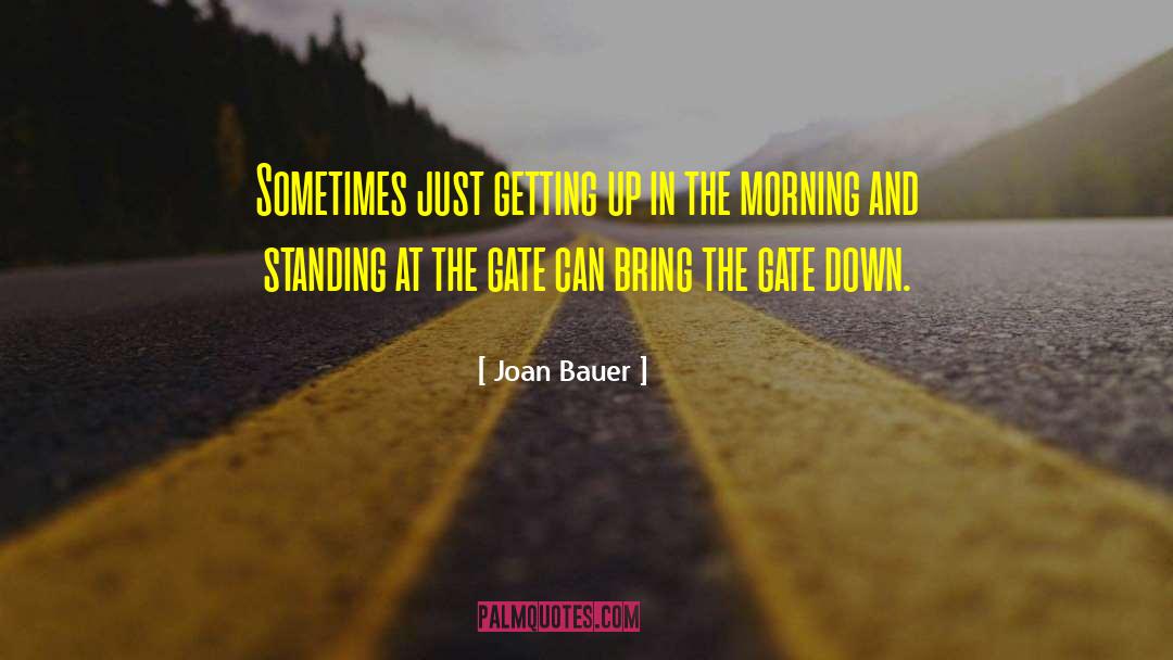 Joan Bauer Quotes: Sometimes just getting up in