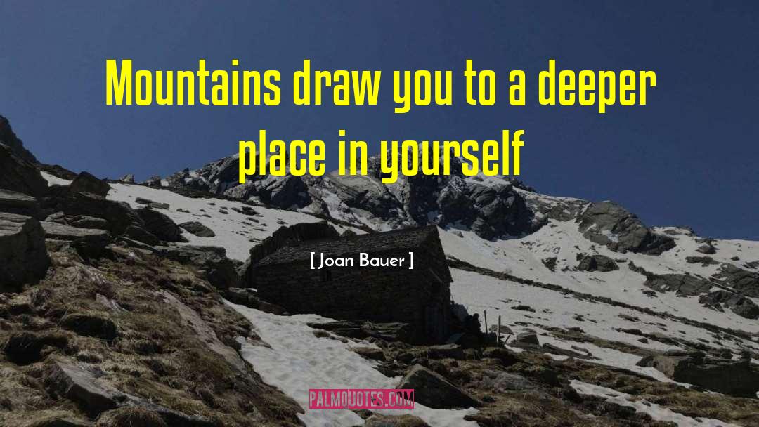 Joan Bauer Quotes: Mountains draw you to a