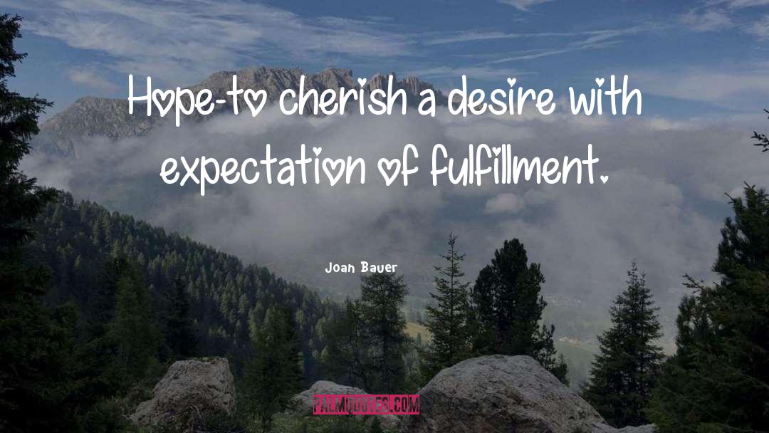 Joan Bauer Quotes: Hope-to cherish a desire with