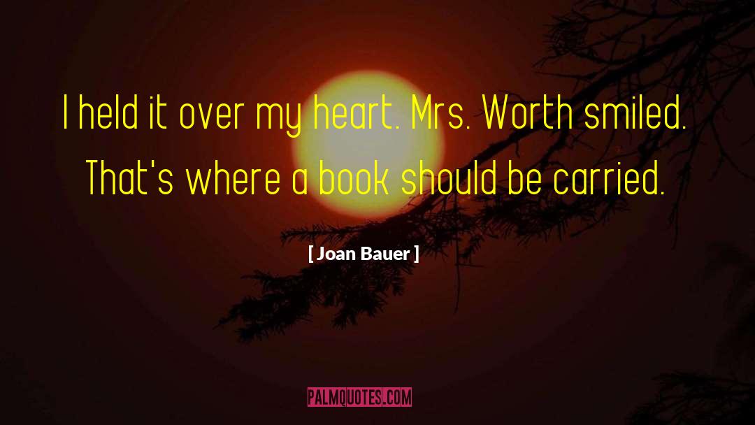 Joan Bauer Quotes: I held it over my