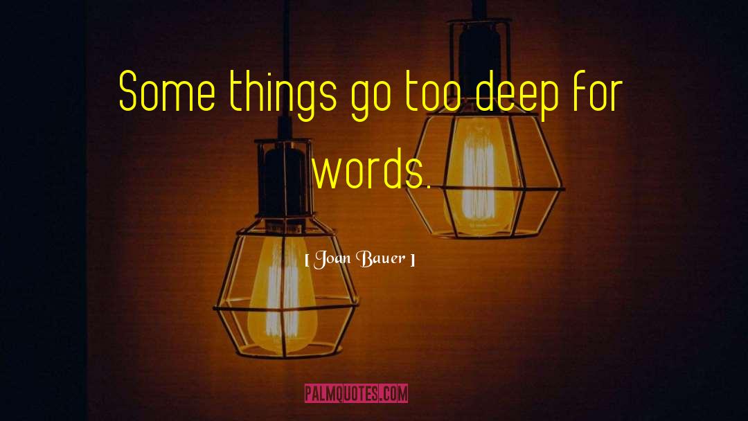 Joan Bauer Quotes: Some things go too deep