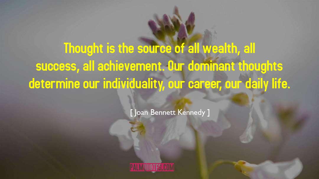 Joan Bennett Kennedy Quotes: Thought is the source of