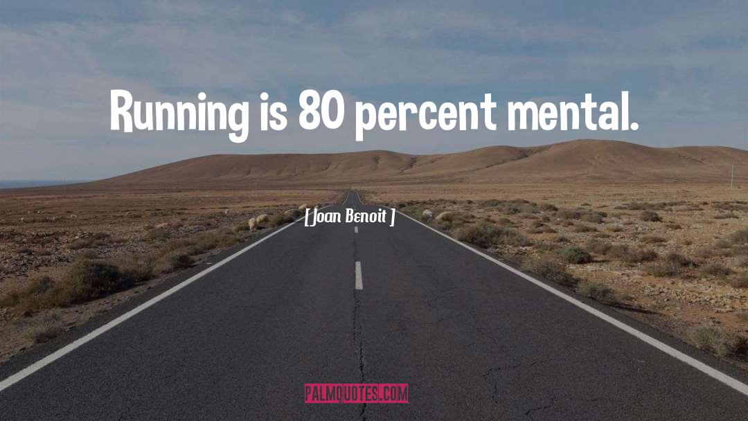 Joan Benoit Quotes: Running is 80 percent mental.