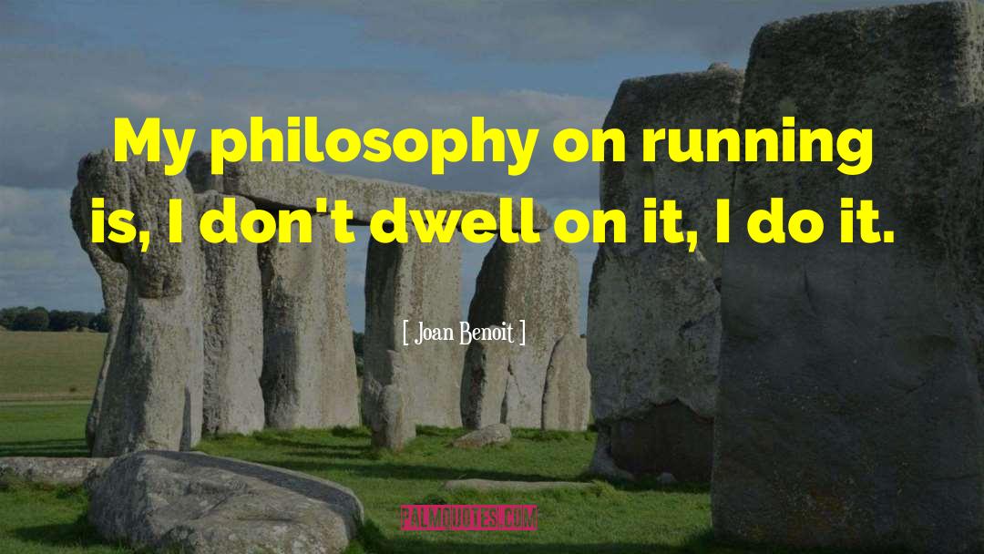 Joan Benoit Quotes: My philosophy on running is,