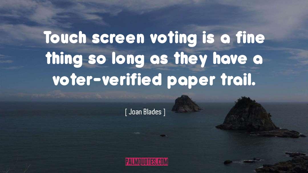 Joan Blades Quotes: Touch screen voting is a