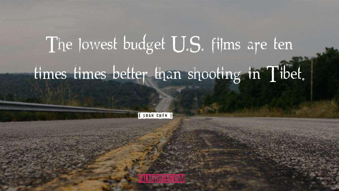 Joan Chen Quotes: The lowest budget U.S. films