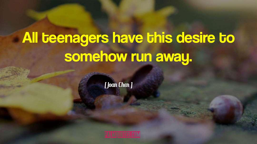 Joan Chen Quotes: All teenagers have this desire