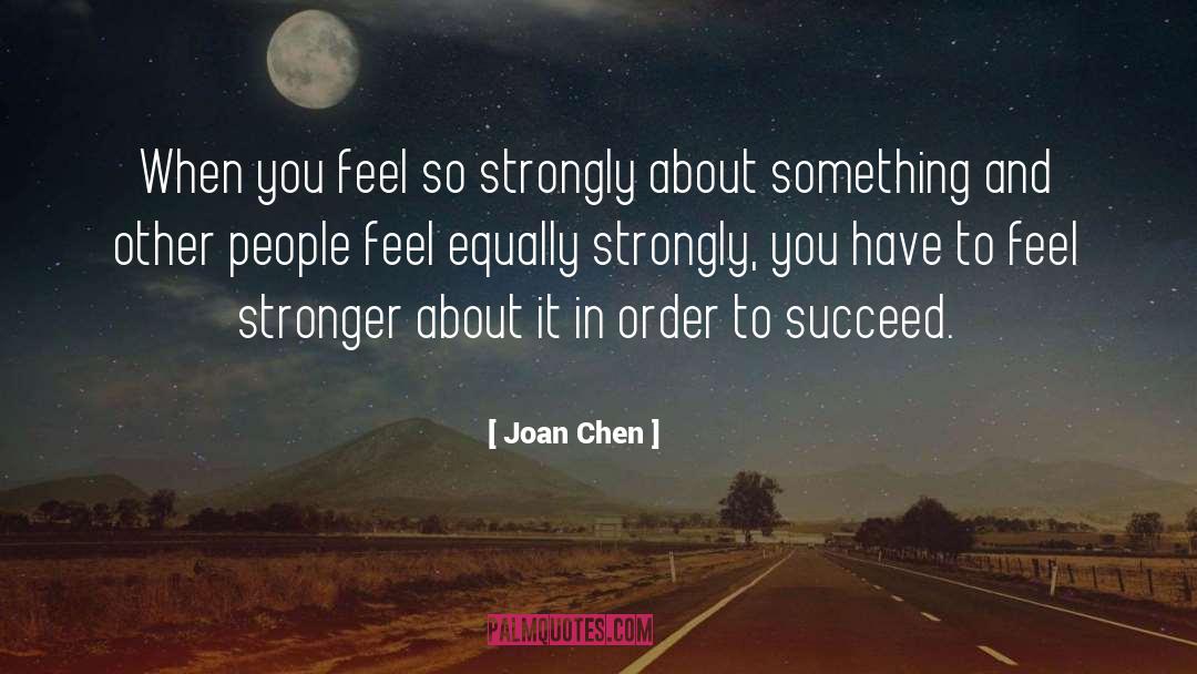 Joan Chen Quotes: When you feel so strongly