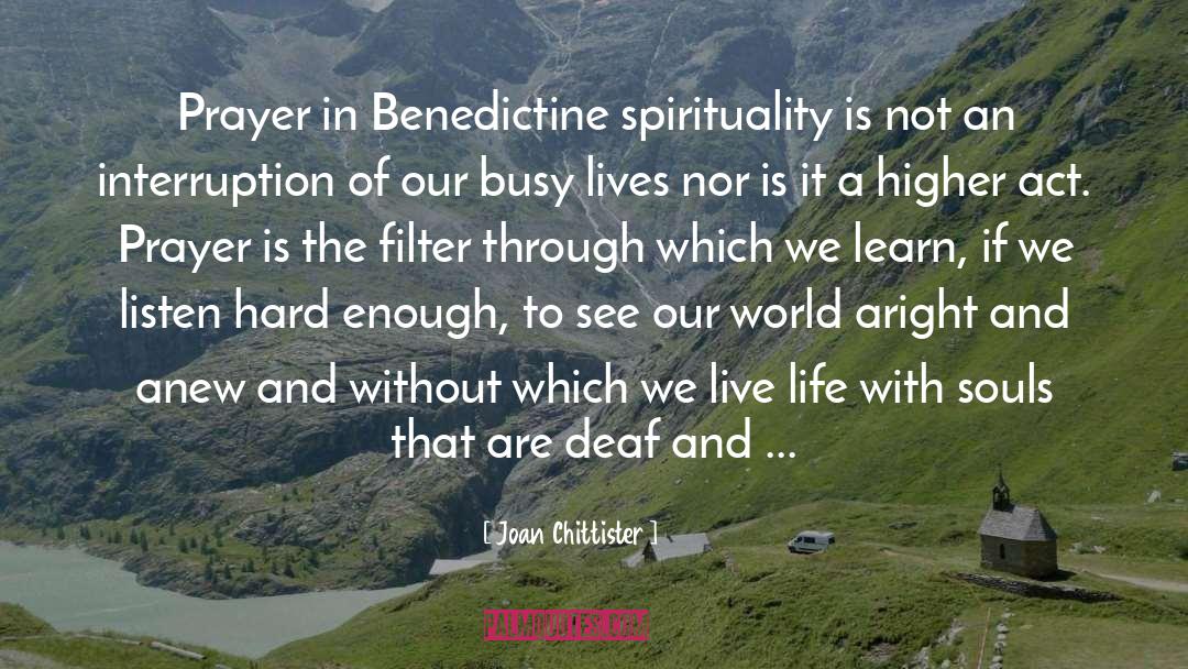 Joan Chittister, Quotes: Prayer in Benedictine spirituality is