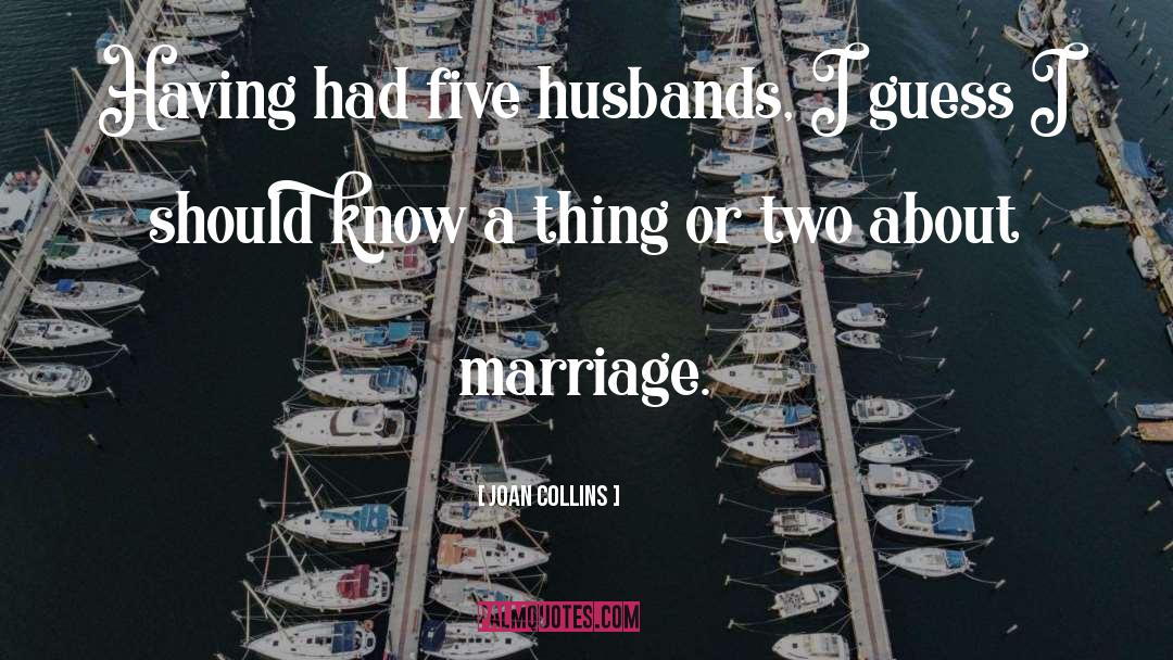 Joan Collins Quotes: Having had five husbands, I