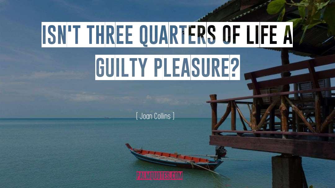 Joan Collins Quotes: Isn't three quarters of life