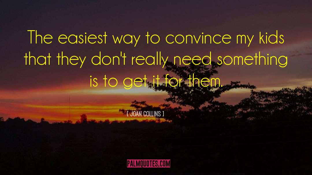 Joan Collins Quotes: The easiest way to convince