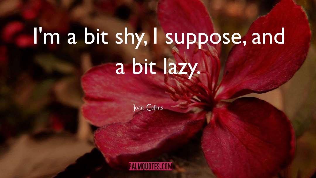 Joan Collins Quotes: I'm a bit shy, I