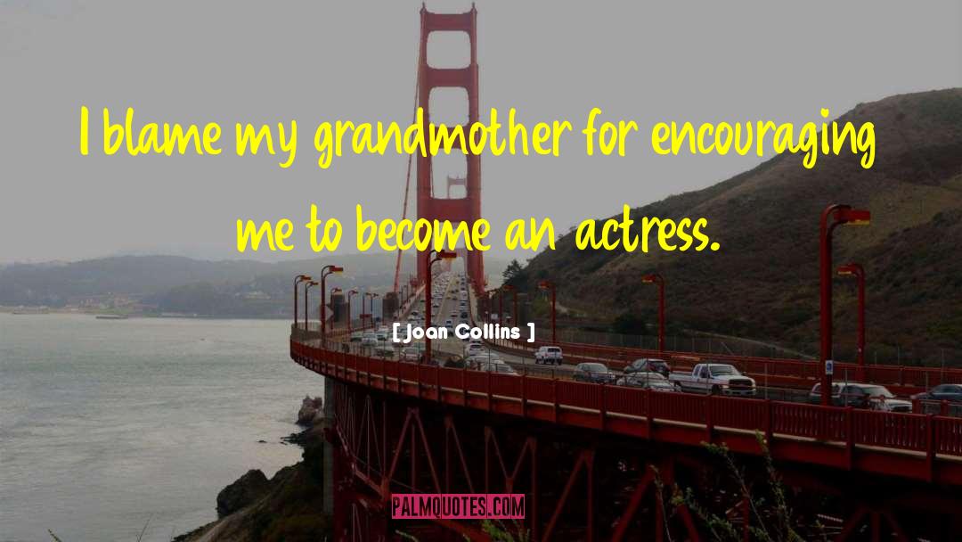 Joan Collins Quotes: I blame my grandmother for