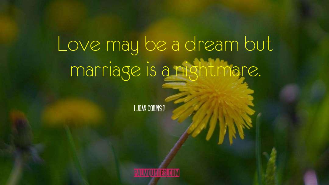 Joan Collins Quotes: Love may be a dream