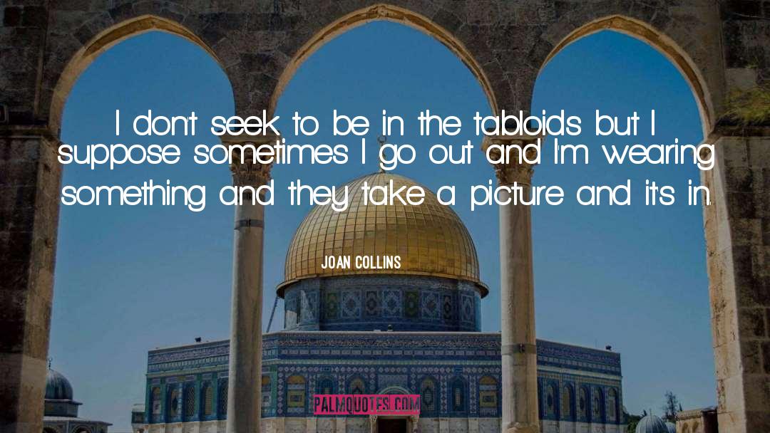 Joan Collins Quotes: I don't seek to be