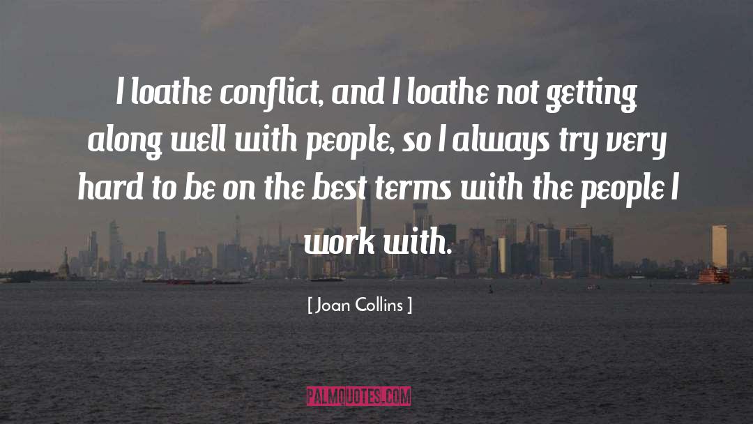 Joan Collins Quotes: I loathe conflict, and I
