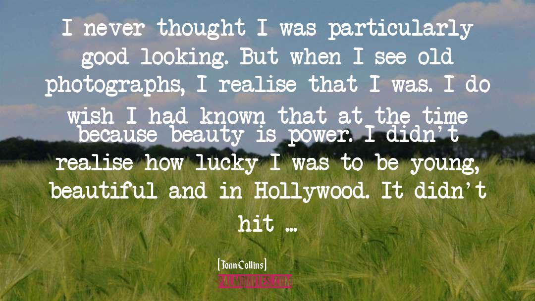 Joan Collins Quotes: I never thought I was