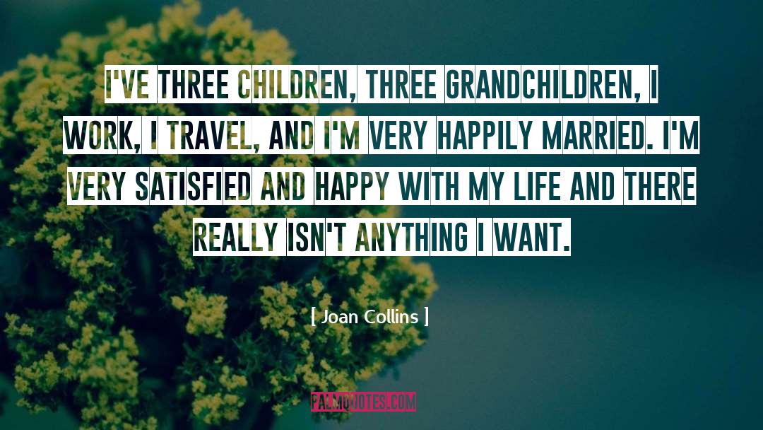 Joan Collins Quotes: I've three children, three grandchildren,